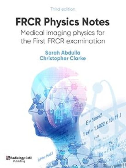 FRCR Physics Notes: Medical imaging physics for the First FRCR examination the booklance