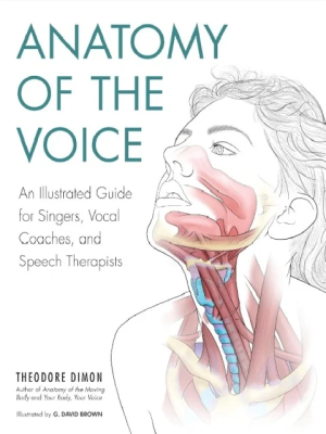 Anatomy of the Voice An Illustrated Guide for Singers Vocal Coaches and Speech Therapists