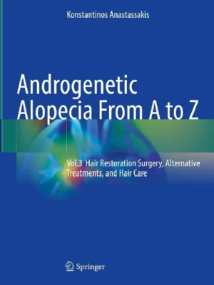 Androgenetic Alopecia From A to Z: Vol.3 Hair Restoration Surgery, Alternative Treatments, and Hair Care 1st ed. 2023 Edition