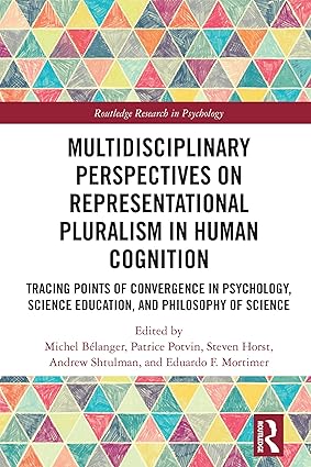 Multidisciplinary Perspectives on Representational Pluralism in Human Cognition: Tracing Points of Convergence in Psychology, Science Education, and … Science (Routledge Research in Psychology)