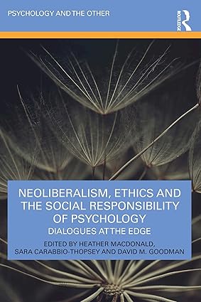 Neoliberalism, Ethics and the Social Responsibility of Psychology: Dialogues at the Edge (Psychology and the Other)
