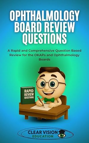 Ophthalmology Board Review Questions: A Rapid and Comprehensive Question Based Review for the OKAPs and Ophthalmology Boards (Clear Vision Education’s OKAP and Ophthalmology Board Review Series)