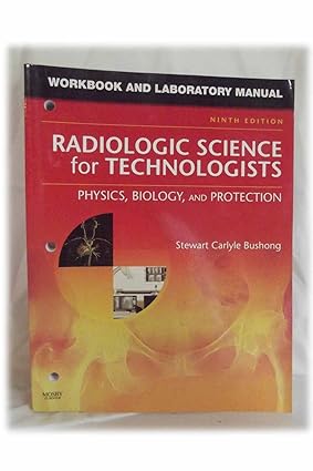Radiologic Science for Technologists Workbook and Laboratory Manual 9th Edition
